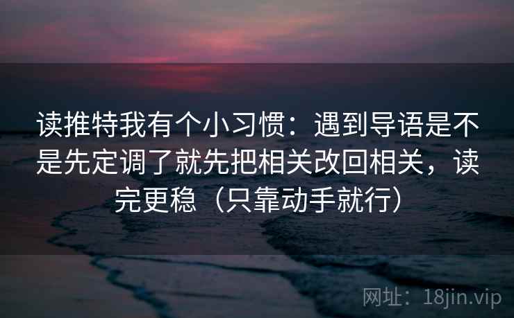 读推特我有个小习惯:遇到导语是不是先定调了就先把相关改回相关,读完更稳(只靠动手就行) 第2张 读推特我有个小习惯:遇到导语是不是先定调了就先把相关改回相关,读完更稳(只靠动手就行) 第2张